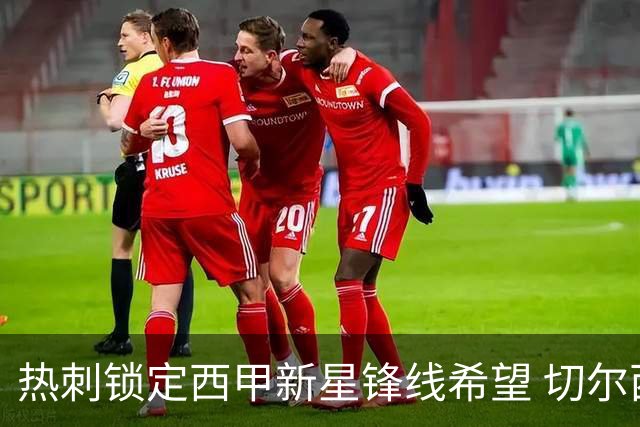 热刺锁定西甲新星锋线希望 切尔西和布莱顿也在追逐